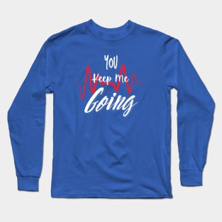 You Keep Me Going Long Sleeve T-Shirt